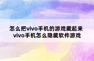 怎么把vivo手机的游戏藏起来 vivo手机怎么隐藏软件游戏